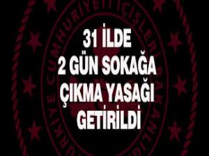 31 ilde 2 gün sokağa çıkma yasağı getirildi