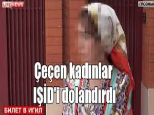 ÇEÇEN KADINLAR IŞİD'İ DOLANDIRDI