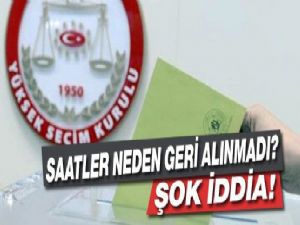ŞOK İDDİA SAATLER NEDEN GERİ ALINMADI