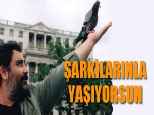 ŞARKILARINDA YAŞIYOR 