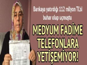 BANKA'YA 112 MİLYON KAPTIRAN MEDYUM TELEFONLARA YETİŞEMİYOR