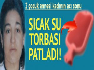 SICAK SU TORBASI PATLADI