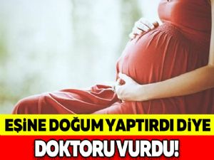 Karısına doğum yaptıran erkek doktoru vurdu